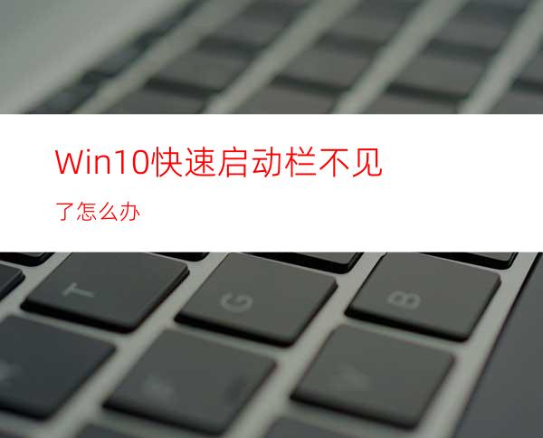 Win10快速启动栏不见了怎么办