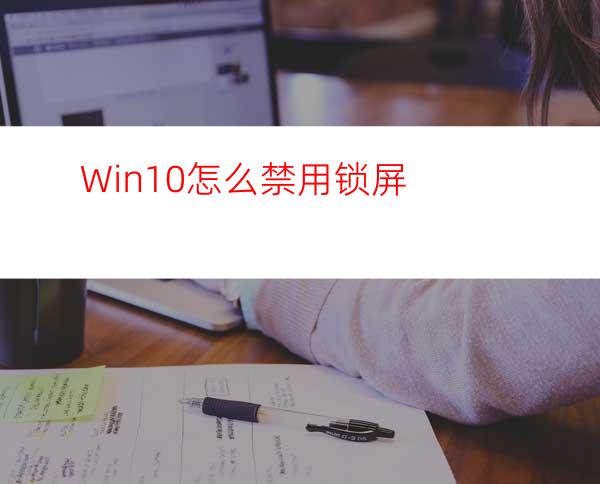 Win10怎么禁用锁屏?