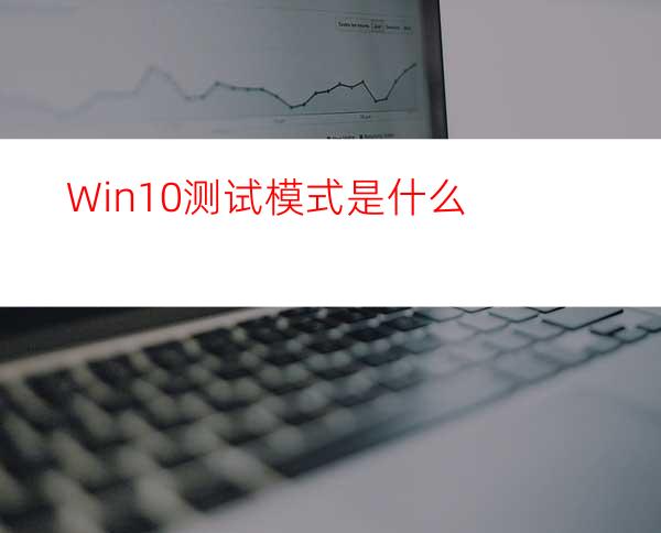 Win10测试模式是什么