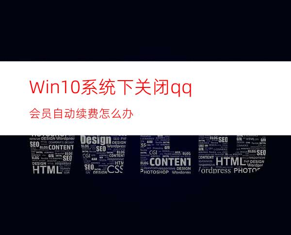 Win10系统下关闭qq会员自动续费怎么办