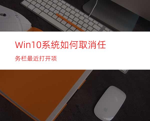 Win10系统如何取消任务栏最近打开项?