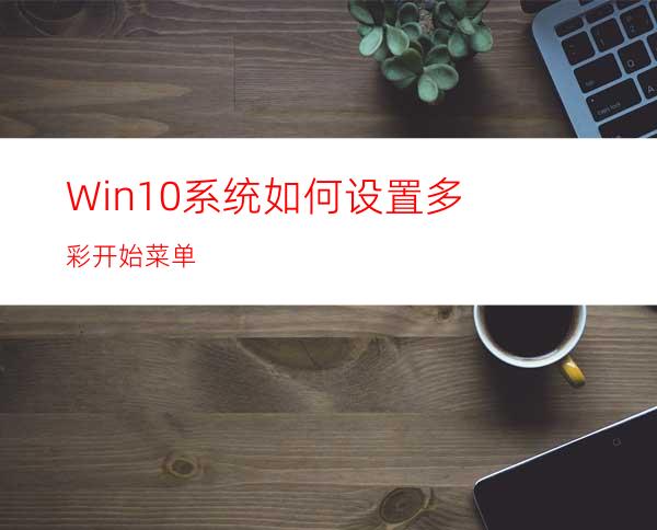 Win10系统如何设置多彩开始菜单?