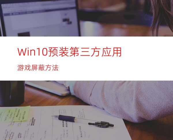 Win10预装第三方应用/游戏屏蔽方法