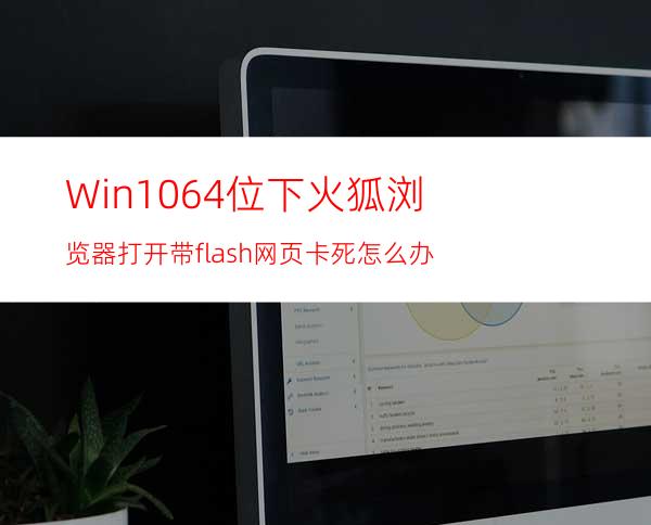 Win1064位下火狐浏览器打开带flash网页卡死怎么办