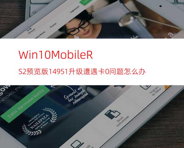 Win10MobileRS2预览版14951升级遭遇卡0%问题怎么办