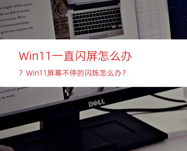 Win11一直闪屏怎么办？Win11屏幕不停的闪烁怎么办？