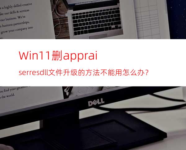 Win11删appraiserres.dll文件升级的方法不能用怎么办？