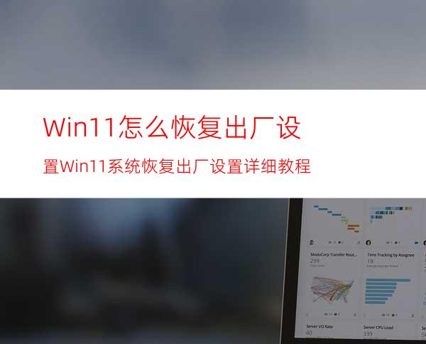 Win11怎么恢复出厂设置Win11系统恢复出厂设置详细教程