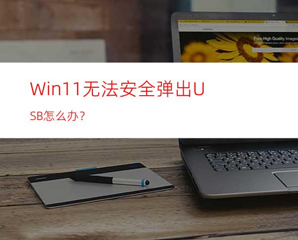 Win11无法安全弹出USB怎么办？