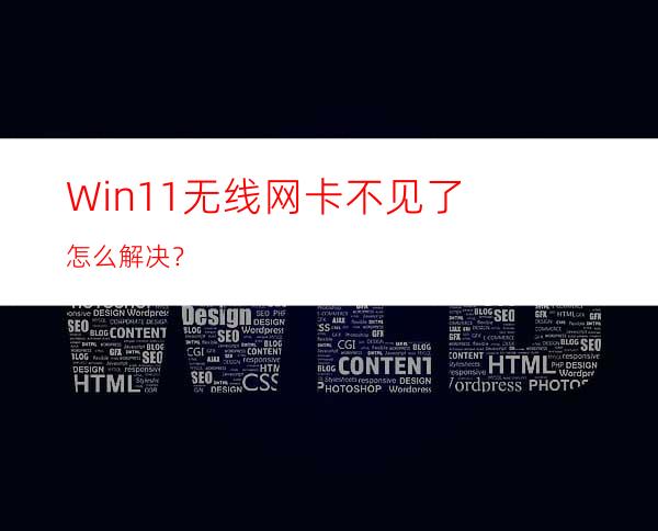 Win11无线网卡不见了怎么解决？