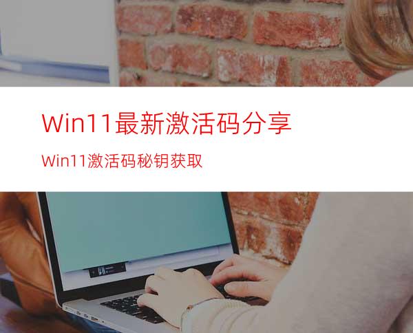 Win11最新激活码分享Win11激活码秘钥获取