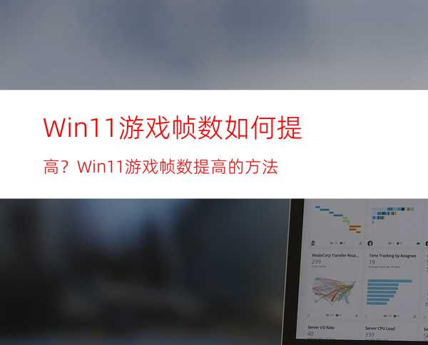 Win11游戏帧数如何提高？Win11游戏帧数提高的方法