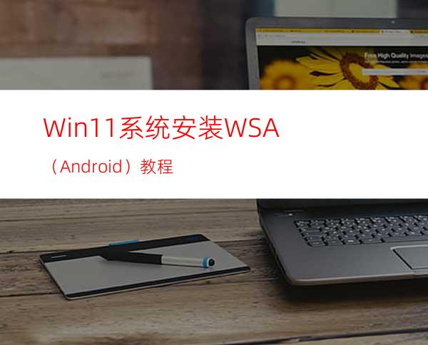 Win11系统安装WSA（Android）教程