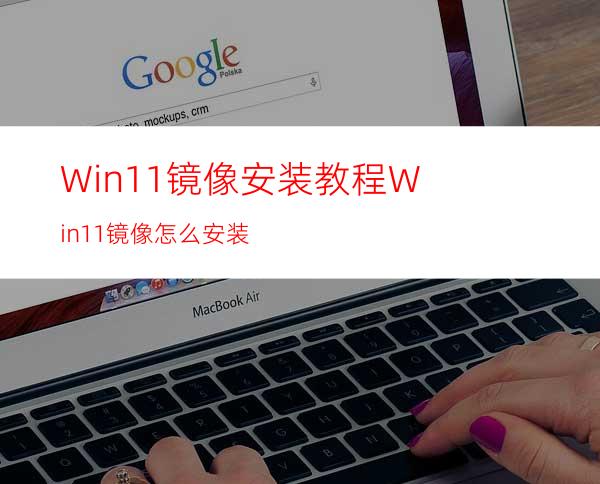 Win11镜像安装教程Win11镜像怎么安装