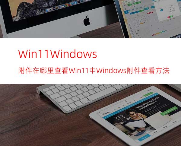 Win11Windows附件在哪里查看Win11中Windows附件查看方法