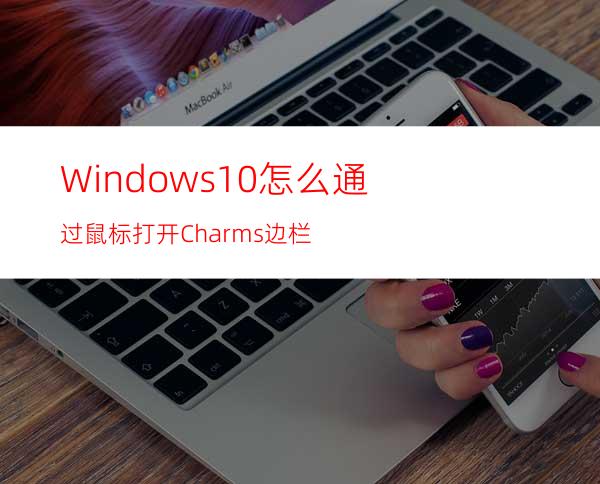 Windows10怎么通过鼠标打开Charms边栏?