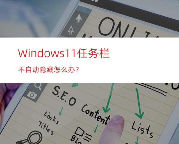 Windows11任务栏不自动隐藏怎么办？