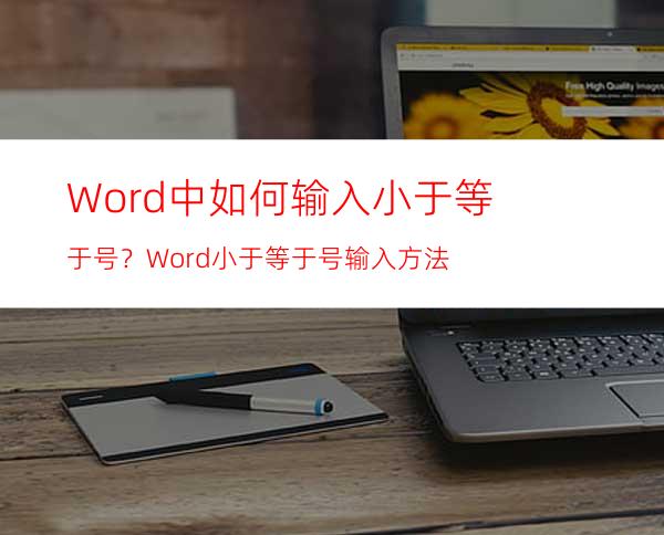 Word中如何输入小于等于号？Word小于等于号输入方法