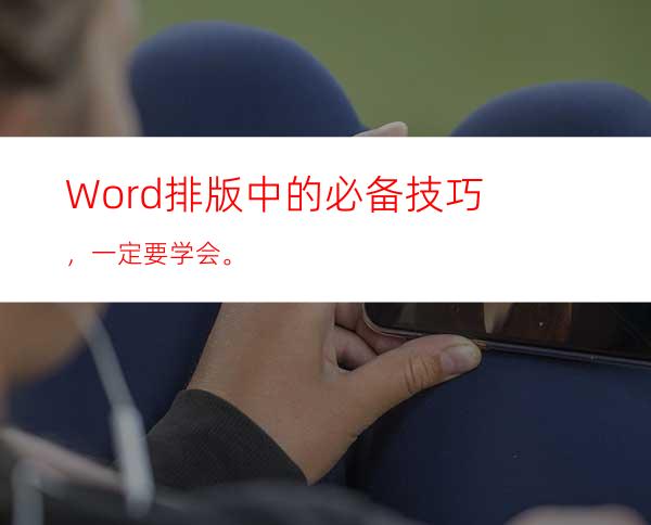 Word排版中的必备技巧，一定要学会。