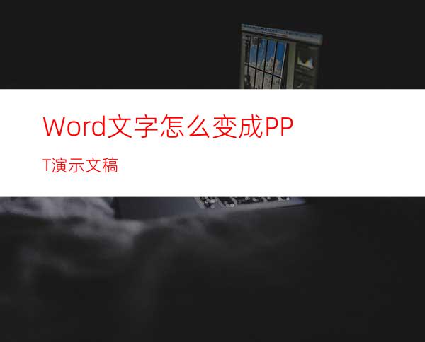 Word文字怎么变成PPT演示文稿