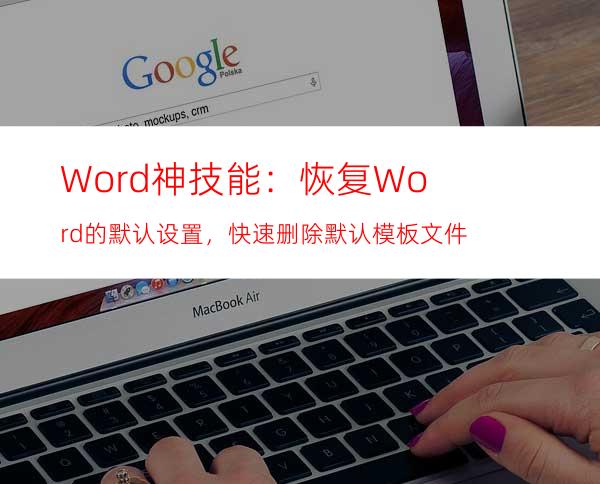 Word神技能：恢复Word的默认设置，快速删除默认模板文件