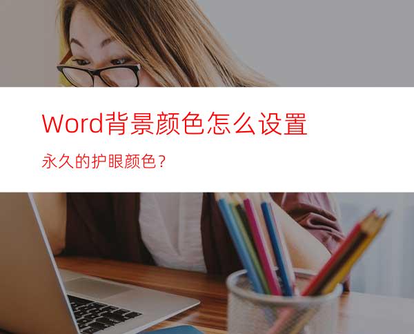 Word背景颜色怎么设置永久的护眼颜色？