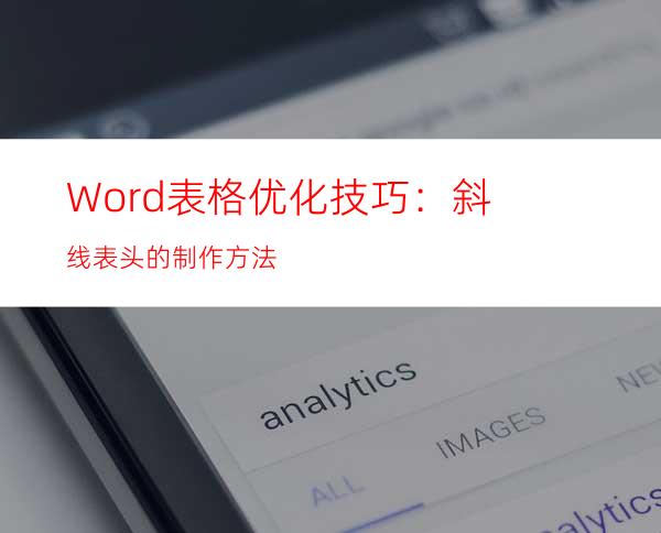 Word表格优化技巧：斜线表头的制作方法