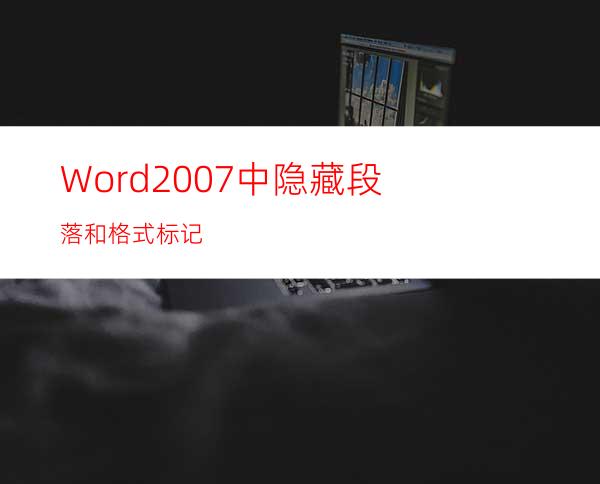 Word2007中隐藏段落和格式标记