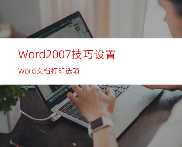 Word2007技巧:设置Word文档打印选项