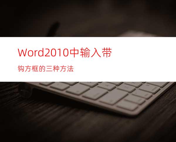 Word2010中输入带钩方框的三种方法