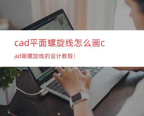 cad平面螺旋线怎么画? cad画螺旋线的设计教程！