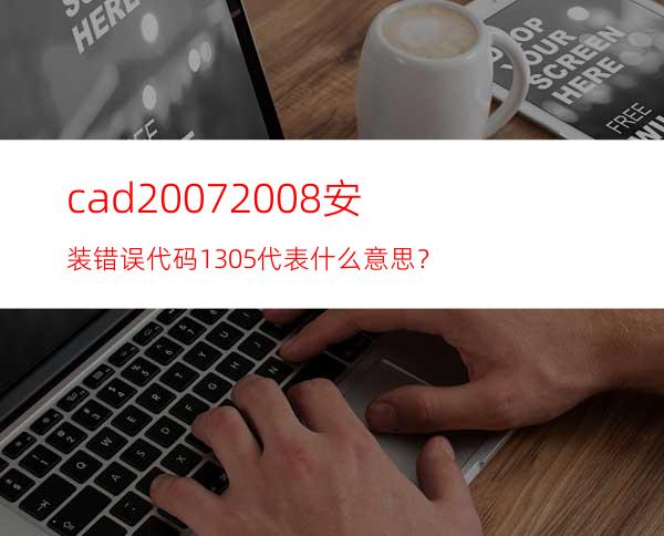 cad2007 2008安装错误代码1305代表什么意思？