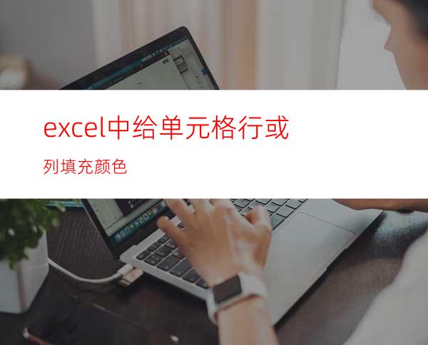 excel中给单元格.行或列填充颜色