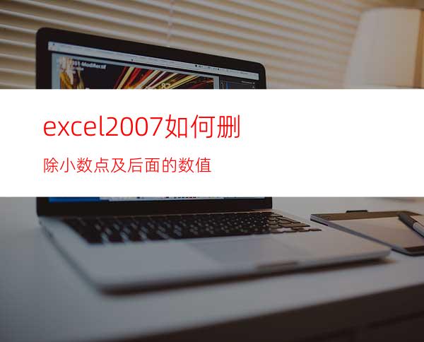 excel2007如何删除小数点及后面的数值