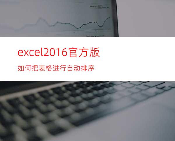 excel2016官方版如何把表格进行自动排序?