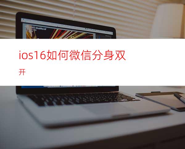 ios16如何微信分身双开