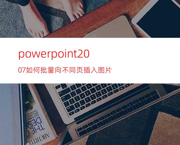 powerpoint2007如何批量向不同页插入图片
