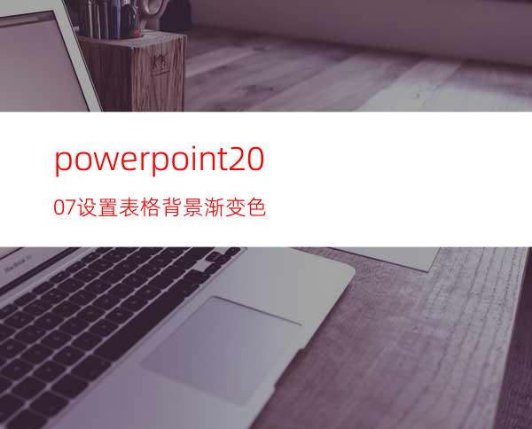 powerpoint2007设置表格背景渐变色