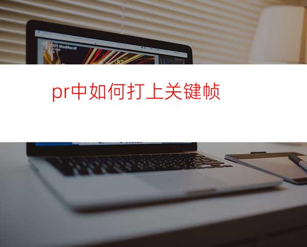 pr中如何打上关键帧