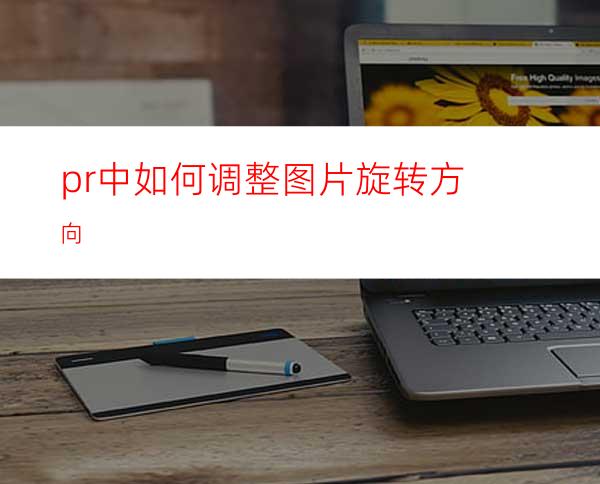 pr中如何调整图片旋转方向