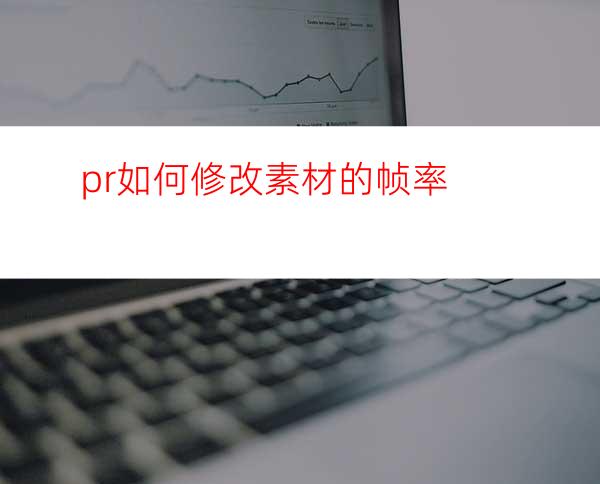 pr如何修改素材的帧率