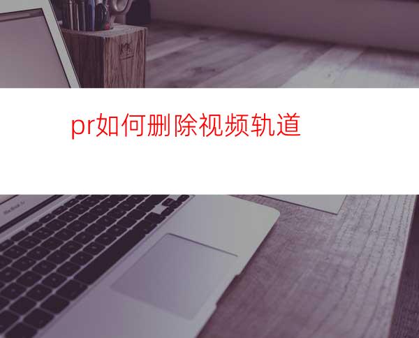 pr如何删除视频轨道