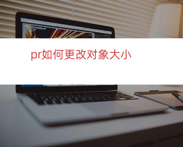 pr如何更改对象大小