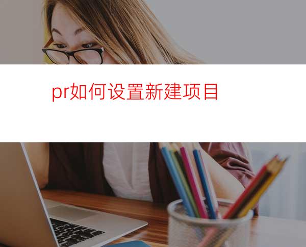 pr如何设置新建项目