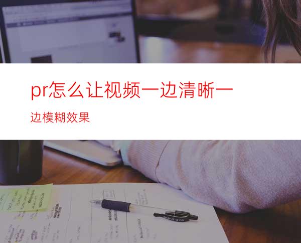 pr怎么让视频一边清晰一边模糊效果