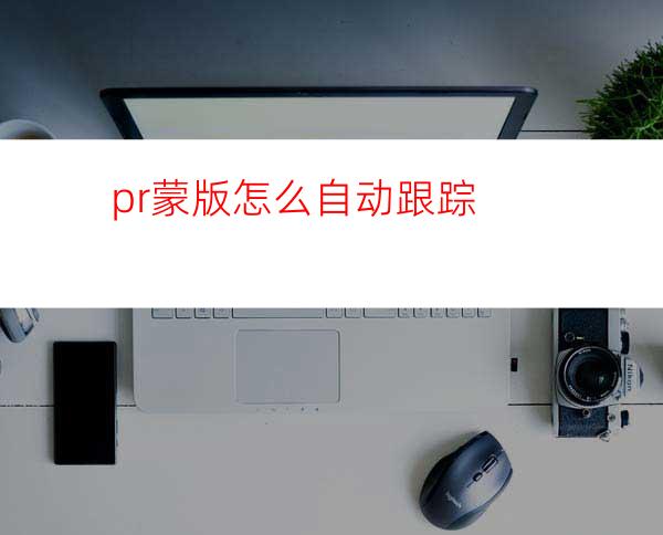 pr蒙版怎么自动跟踪