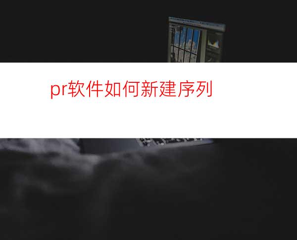 pr软件如何新建序列