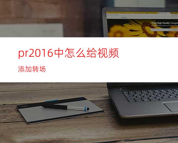 pr2016中怎么给视频添加转场