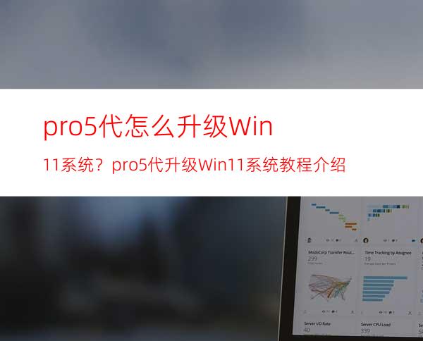 pro5代怎么升级Win11系统？pro5代升级Win11系统教程介绍