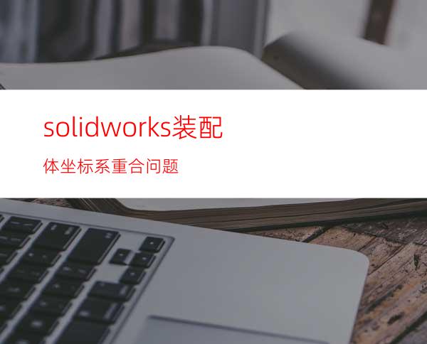 solidworks装配体坐标系重合问题